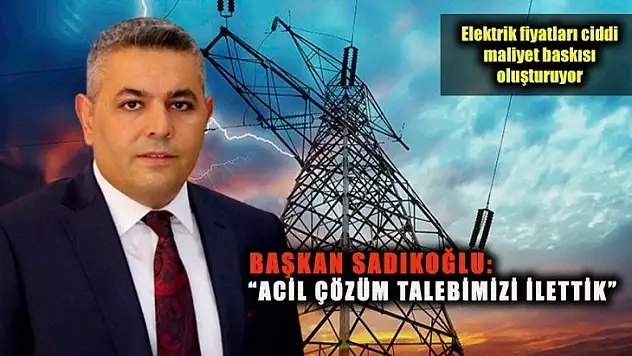 Başkan Sadıkoğlu: 'Acil çözüm talebimizi ilettik'