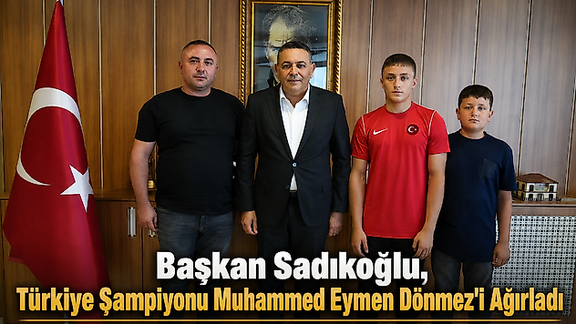 Başkan Sadıkoğlu, Türkiye Şampiyonu Muhammed Eymen Dönmez'i Ağırladı