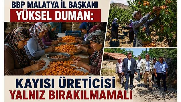 BBP Malatya İl Başkanı Yüksel Duman: Kayısı Üreticisi Yalnız Bırakılmamalı