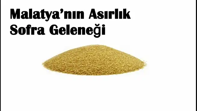 Bulgurdan Tarhanaya: Malatya'nın Asırlık Sofra Geleneği