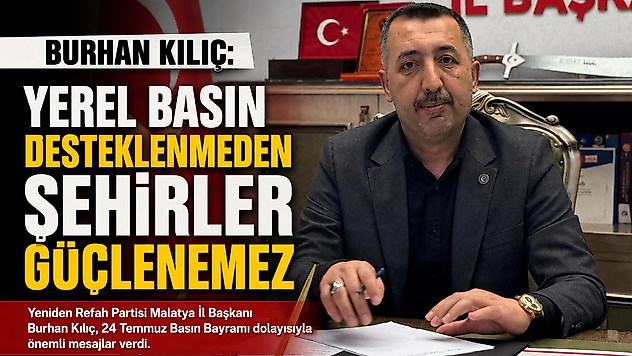 Burhan Kılıç: Yerel Basın Desteklenmeden Şehirler Güçlenemez
