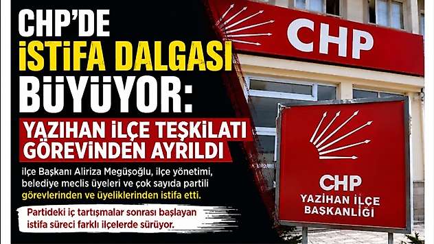CHP'de İstifa Dalgası Büyüyor: Yazıhan İlçe Teşkilatı Görevinden Ayrıldı