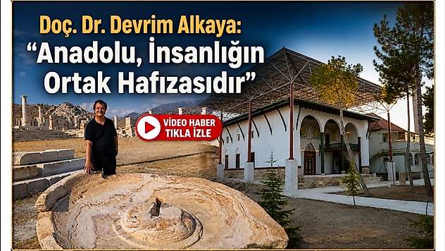 Doç. Dr. Devrim Alkaya: 'Anadolu, İnsanlığın Ortak Hafızasıdır'