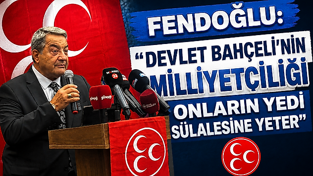 Fendoğlu: 'Devlet Bahçeli'nin Milliyetçiliği Onların Yedi Sülalesine Yeter'