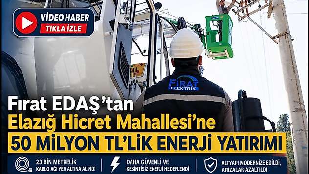 Fırat EDAŞ'tan Elazığ Hicret Mahallesi'ne 50 Milyon TL'lik Enerji Yatırımı