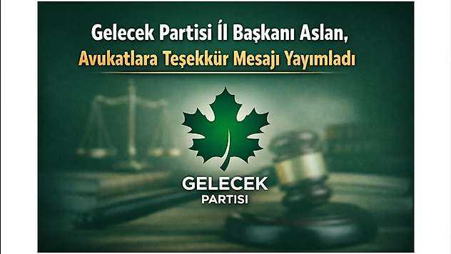 Gelecek Partisi Malatya İl Başkanı Bedri Aslan'dan 5 Nisan Avukatlar Günü Mesajı