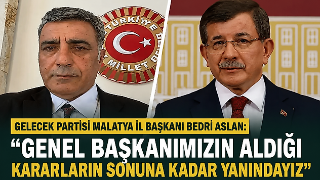 Gelecek Partisi Malatya İl Başkanı Bedri Aslan'dan Davutoğlu'na Destek: Sonuna Kadar Yanındayız