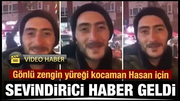 Gönlü zengin, yüreği kocaman Hasan için sevindirici haber geldi