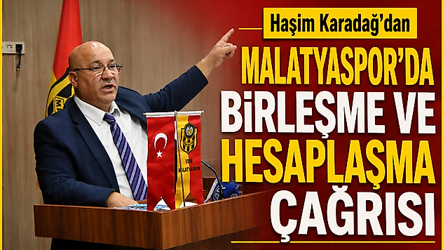 Haşim Karadağ'dan Malatyaspor'da birleşme ve hesaplaşma çağrısı