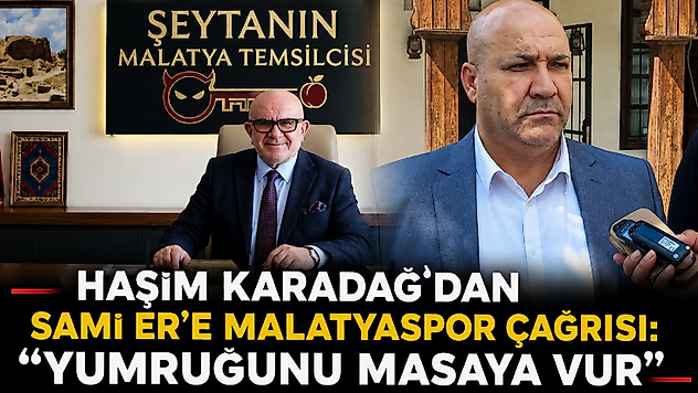Haşim Karadağ'dan Sami Er'e Malatyaspor Çağrısı: 'Yumruğunu Masaya Vur'