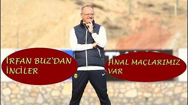 İrfan Buz'da İnciler: 'Final Maçlarımız Var'