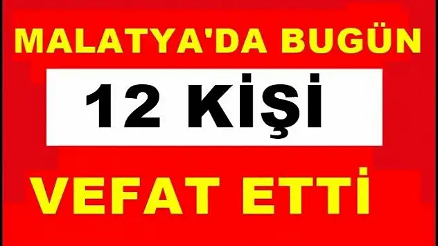 Malatya'da Bugün 12 Kişi Vefat etti