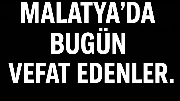 Malatya'da Bugün Vefat Edenler