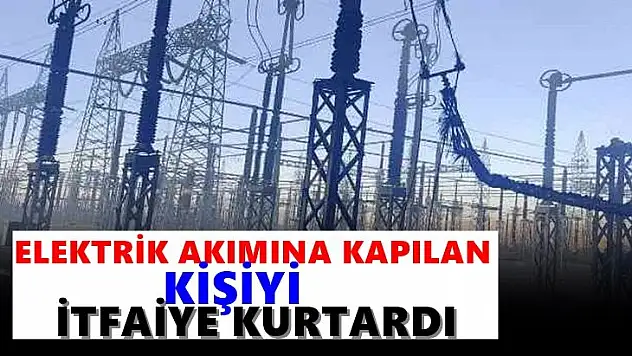 Malatya'da elektrik akımına kapılan kişiyi itfaiye kurtardı