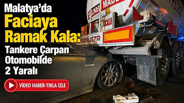 Malatya'da Faciaya Ramak Kala: Tankere Çarpan Otomobilde 2 Yaralı