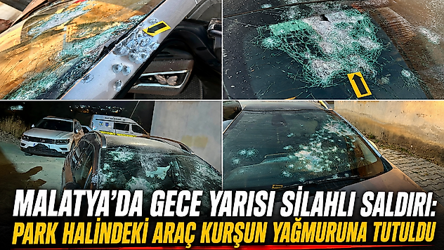 Malatya'da Gece Yarısı Silahlı Saldırı: Park Halindeki Araç Kurşun Yağmuruna Tutuldu