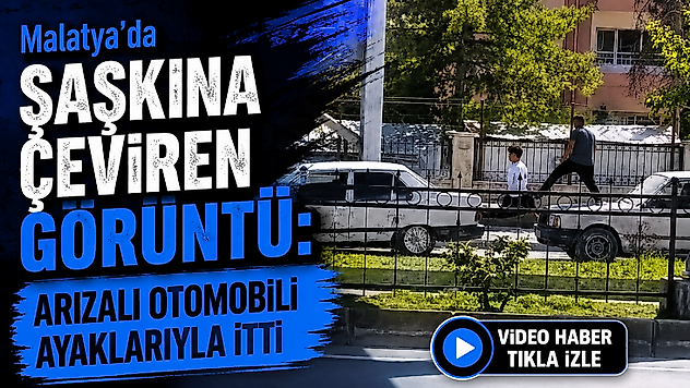 Malatya'da Şaşkına Çeviren Görüntü: Arızalı Otomobili Ayaklarıyla İtti