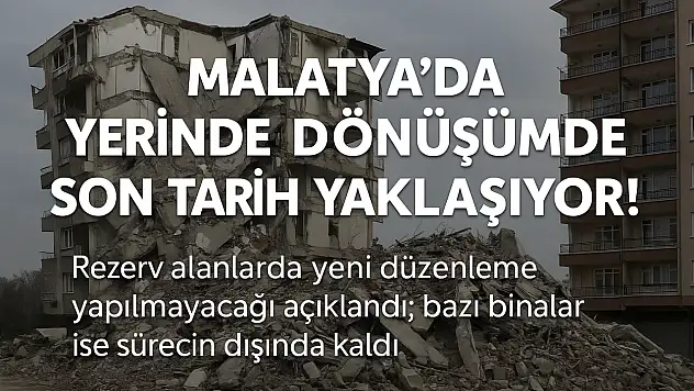 Malatya'da Yerinde Dönüşümde Son Tarih Yaklaşıyor!