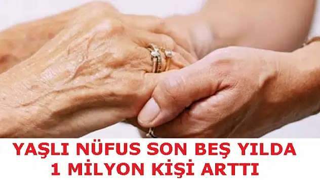Yaşlı Nüfus Son Beş Yılda  1 Milyon Kişi Arttı