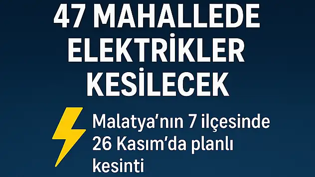 Malatya'nın 7 İlçesinde Bakım Çalışmaları: Onlarca Mahallede Elektrik Kesilecek