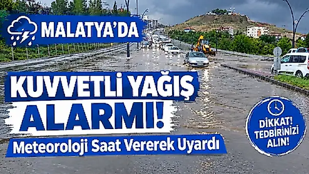 Meteoroloji'den Malatya'ya Kuvvetli Yağış Uyarısı! Saat Verildi