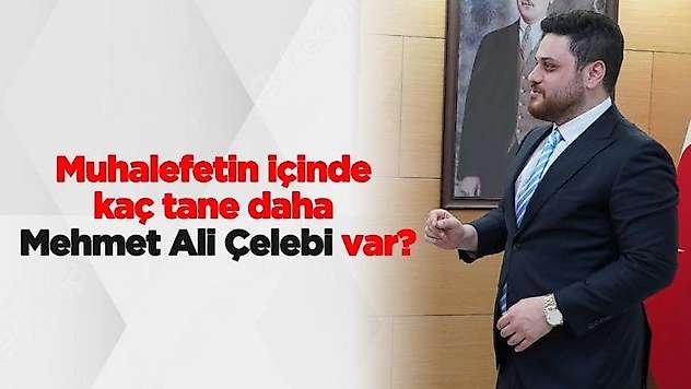 Muhalefetin içinde kaç tane daha Mehmet Ali Çelebi var?