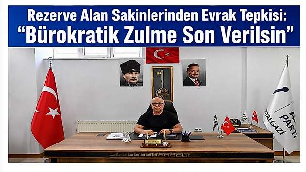 Rezerve Alan Sakinlerinden Evrak Tepkisi: 'Bürokratik Zulme Son Verilsin'