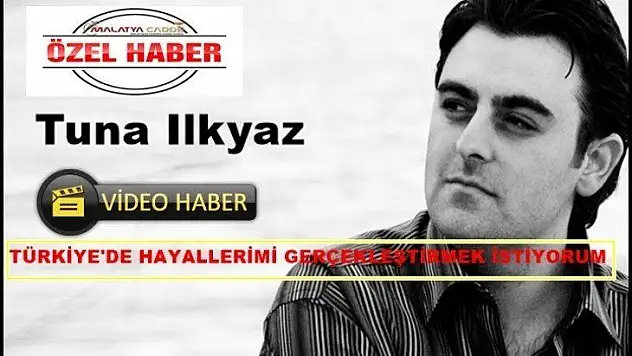 Tuna İlkyaz: Hayallerimi Türkiye'de gerçekleştirmek istiyorum