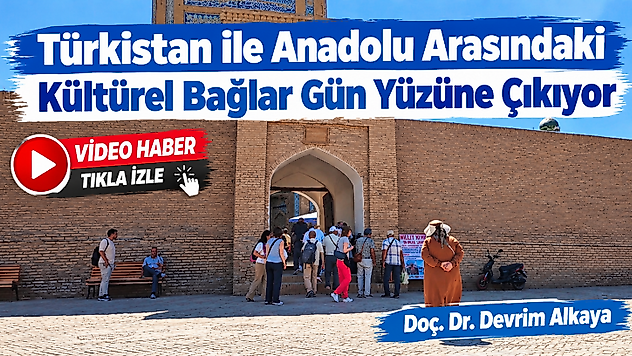 'Türkistan ile Anadolu Arasındaki Kültürel Bağlar Gün Yüzüne Çıkıyor',