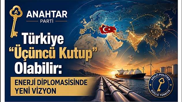 Türkiye 'Üçüncü Kutup' Olabilir: Enerji Diplomasisinde Yeni Vizyon