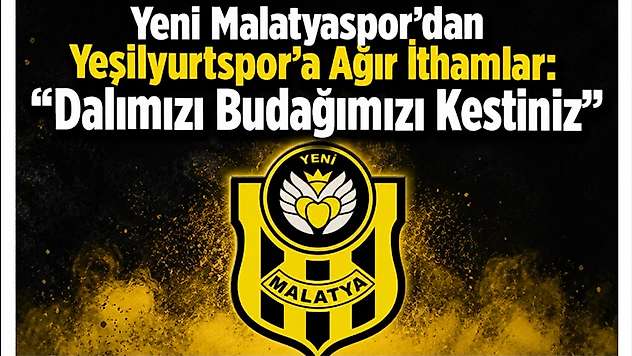 Yeni Malatyaspor'dan Yeşilyurtspor'a Ağır İthamlar: 'Dalımızı Budağımızı Kestiniz'