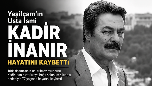 Yeşilçam'ın Usta İsmi Kadir İnanır Hayatını Kaybetti
