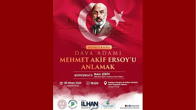 Yeşilyurt'ta 'Dava Adamı Mehmet Akif Ersoy'u Anlamak' Konferansı Düzenlenecek
