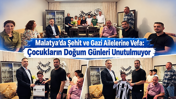 Malatya’da Şehit ve Gazi Ailelerine Vefa: Çocukların Doğum Günleri Unutulmuyor