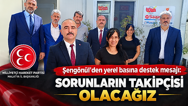 Şengönül’den yerel basına destek mesajı: Sorunların takipçisi olacağız