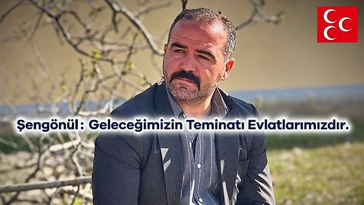 Şengönül: Geleceğimizin Teminatı Evlatlarımızdır