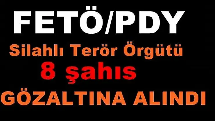 8 Fetö'cü Gözaltına Alındı
