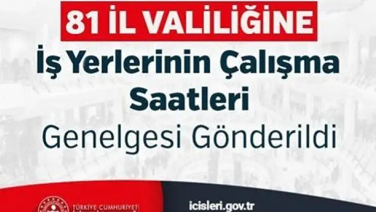 81 İl Valiliğine İş Yerlerinin Çalışma Saatleri Genelgesi Gönderildi