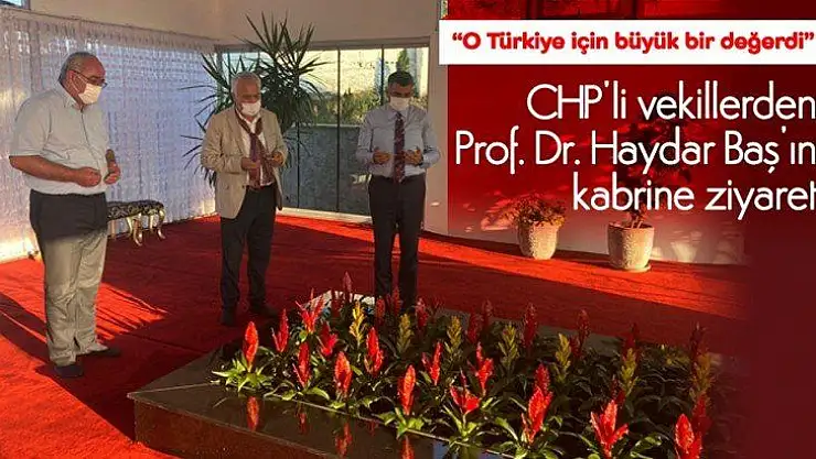 CHP'li vekillerden Prof. Dr. Haydar Baş'ın kabrine ziyaret