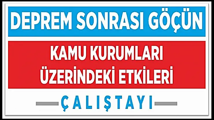 Deprem Sonrası Kamu Hizmetlerinde Büyük Dönüşüm: Kurumlar Göçün Etkisiyle Sınanıyor