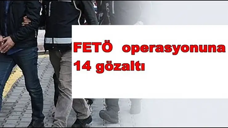 FETÖ  operasyonuna 14 gözaltı