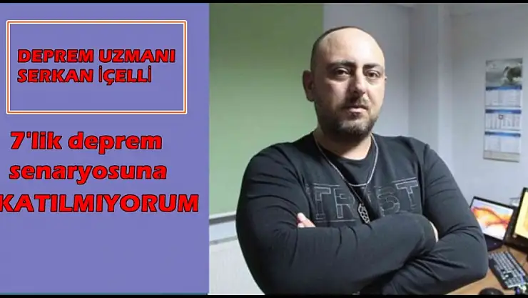 İçelli: ' 7'lik deprem senaryosuna katılmıyorum'