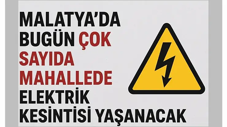 Malatya'da Bugün Çok Sayıda Mahallede Elektrik Kesintisi Yaşanacak