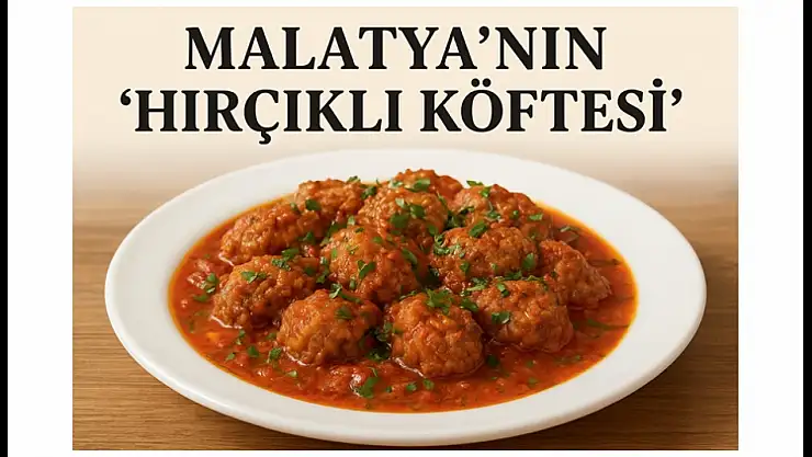 Malatya Mutfağının Özel Lezzeti: Hırçikli Eşkili Köfte