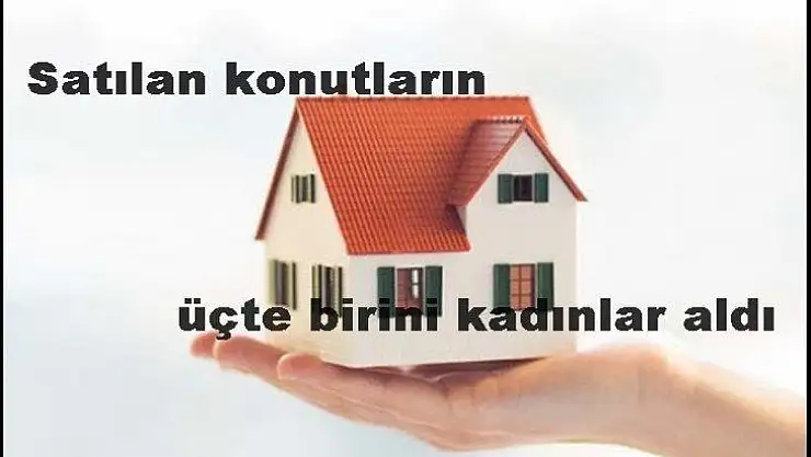 Satılan konutların üçte birini kadınlar aldı