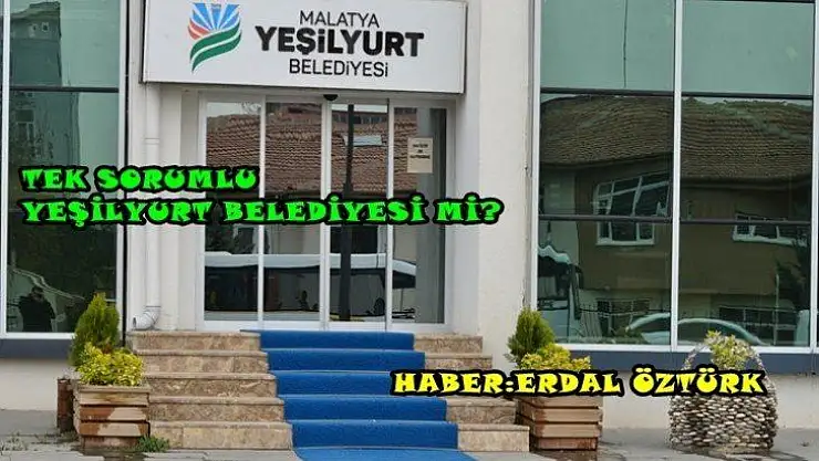 Tek Sorumlu Yeşilyurt Belediyesi mi?