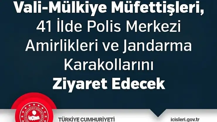 Vali-Mülkiye Müfettişleri, 41 İlde Polis Merkezi Amirlikleri ve Jandarma Karakollarını Ziyaret Edecek