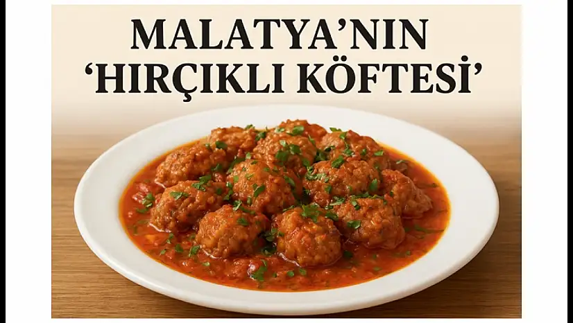 Malatya Mutfağının Özel Lezzeti: Hırçikli Eşkili Köfte