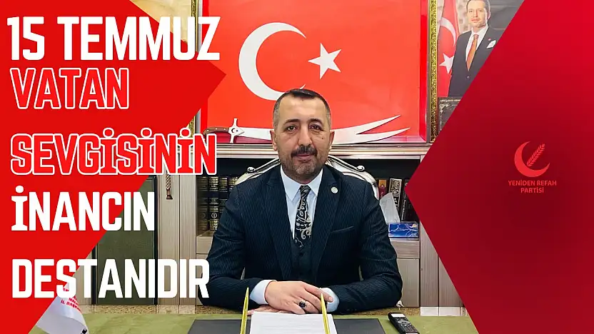 Burhan Kılıç: '15 Temmuz, Vatan Sevgisinin ve İnancın Destanıdır'
