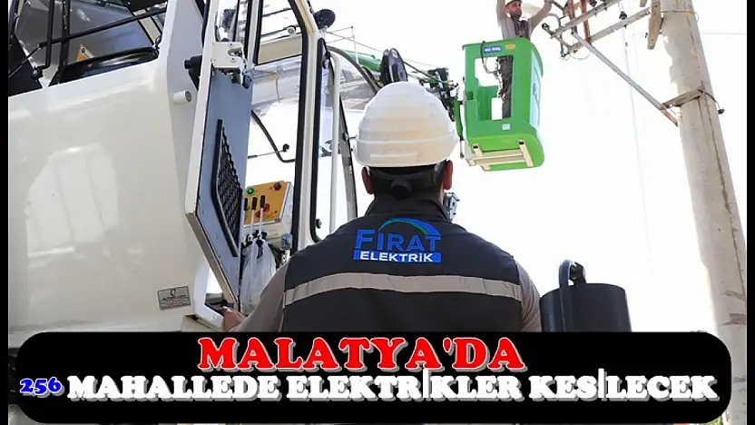 Malatya'da 8 İlçe'nin 256 mahallesinde elektrikler kesilecek